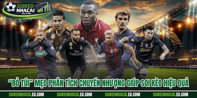 “Bỏ túi” mẹo phân tích chuyển nhượng giúp soi kèo hiệu quả 