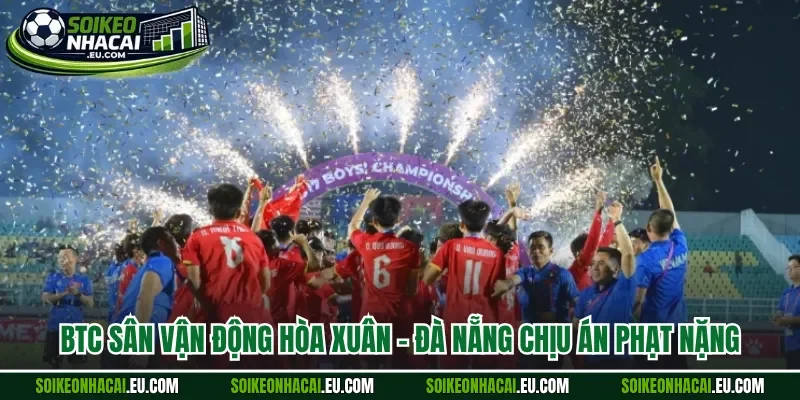 BTC sân vận động Hòa Xuân - Đà Nẵng chịu án phạt nặng