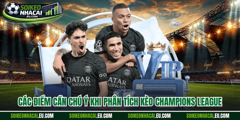 Các điểm cần chú ý khi phân tích kèo champions league