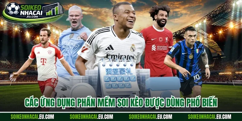 Các ứng dụng phần mềm soi kèo được dùng phổ biến