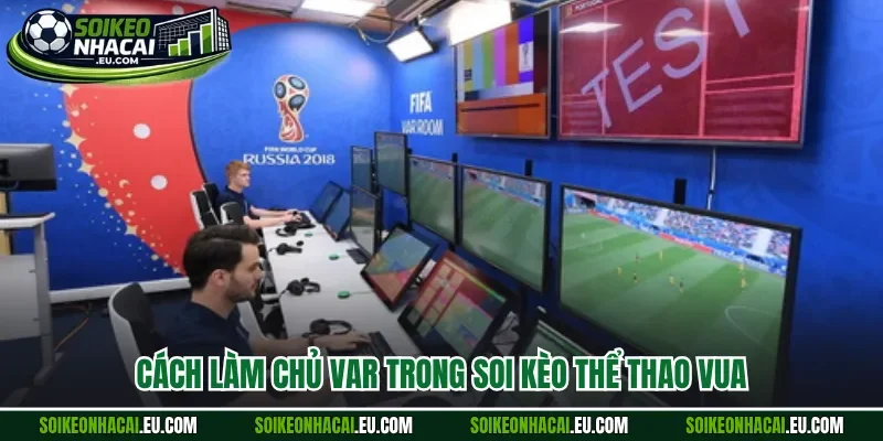 Cách làm chủ VAR trong soi kèo thể thao vua