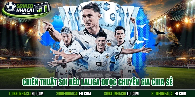 Chiến thuật soi kèo Laliga được chuyên gia chia sẻ