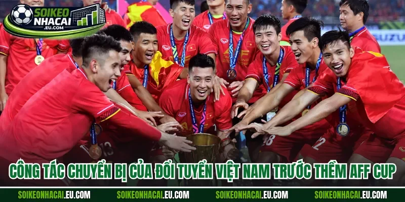Công tác chuyển bị của đổi tuyển Việt Nam trước thềm AFF Cup 