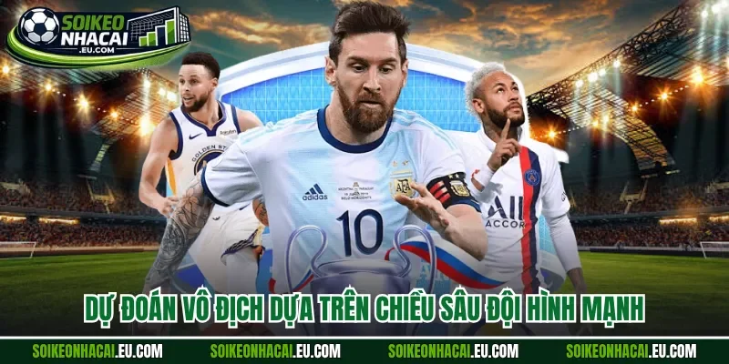 Dự đoán vô địch dựa trên chiều sâu đội hình mạnh