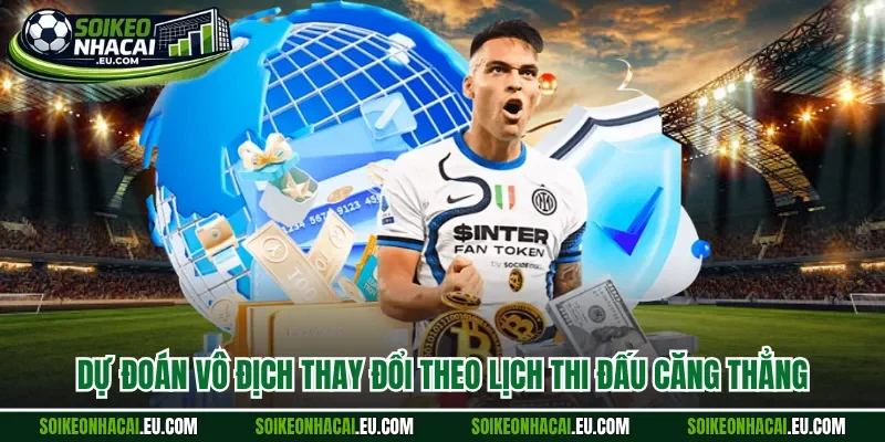 Dự đoán vô địch thay đổi theo lịch thi đấu căng thẳng