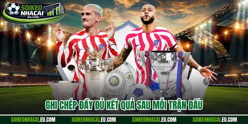 Ghi chép đầy đủ kết quả sau mỗi trận đấu