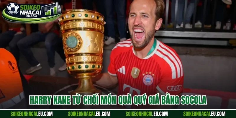 Harry Kane từ chối món quà quý giá bằng Socola