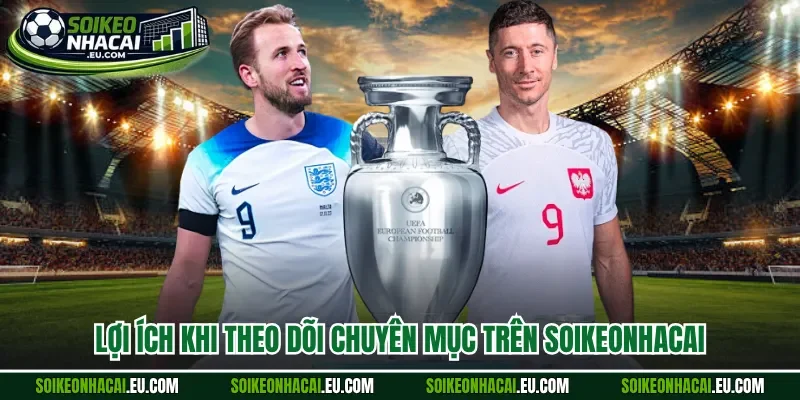 Lợi ích khi theo dõi chuyên mục trên Soikeonhacai