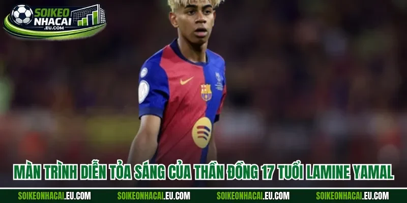 Màn trình diễn tỏa sáng của thần đồng 17 tuổi Lamine Yamal
