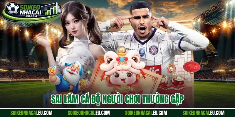 Sai lầm cá độ người chơi thường gặp