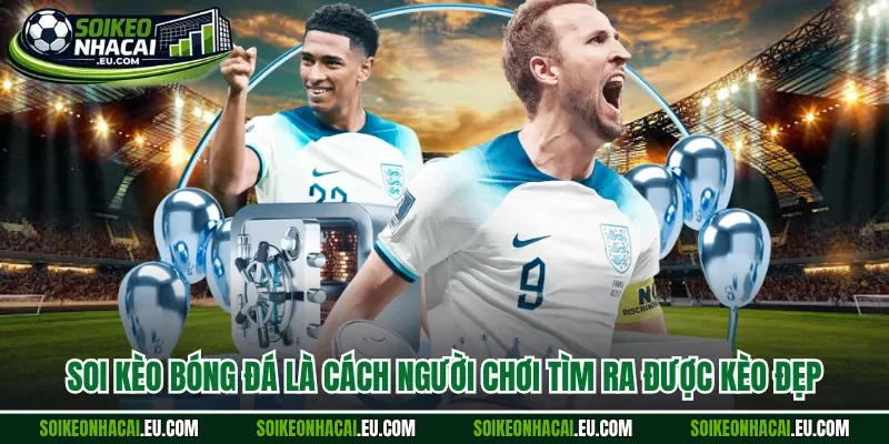 Soi kèo bóng đá là cách người chơi tìm ra được kèo đẹp 