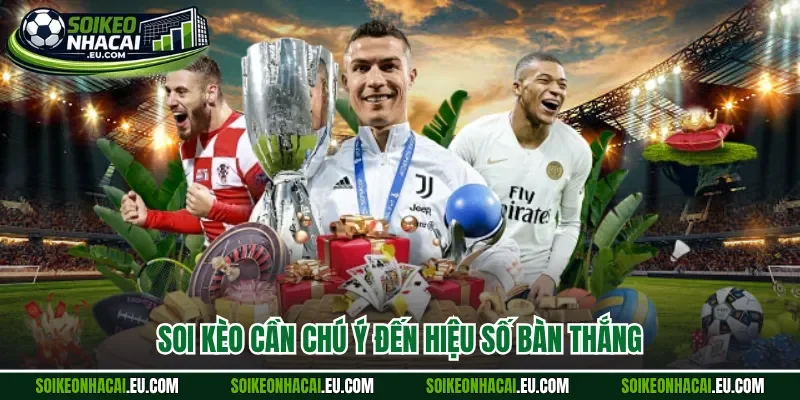 Soi kèo cần chú ý đến hiệu số bàn thắng