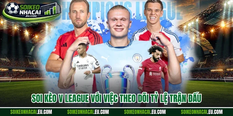 Soi kèo v league với việc theo dõi tỷ lệ trận đấu