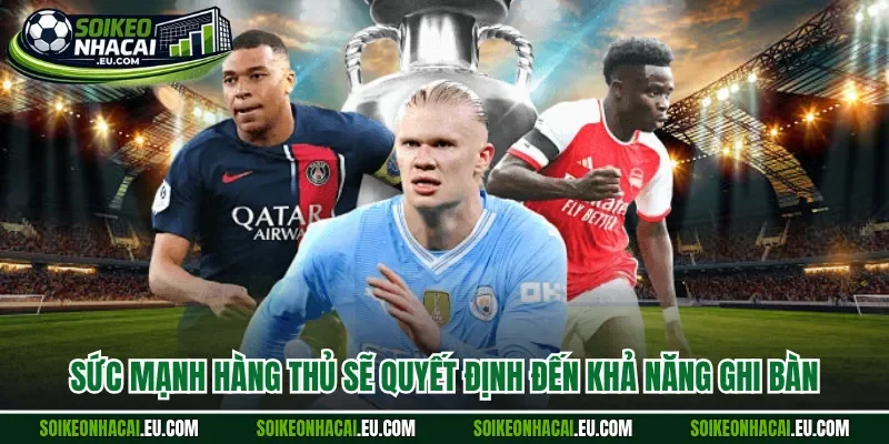 Sức mạnh hàng thủ sẽ quyết định đến khả năng ghi bàn