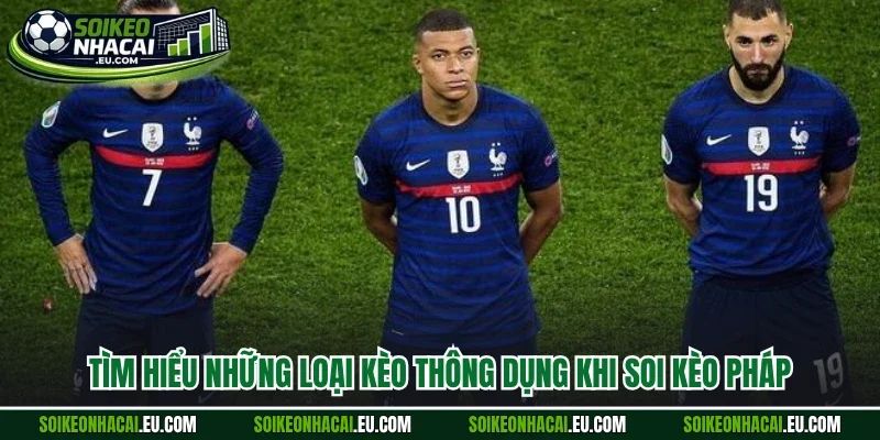 Tìm hiểu những loại kèo thông dụng khi soi kèo Pháp