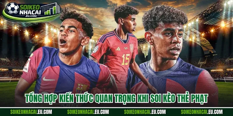 Tổng hợp kiến thức quan trọng khi soi kèo thẻ phạt
