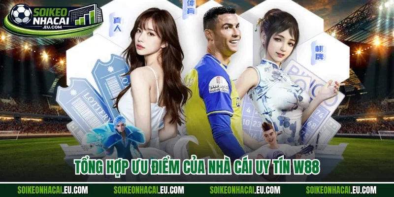 Tổng hợp ưu điểm của nhà cái uy tín W88 