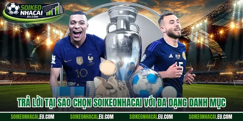 Trả lời tại sao chọn Soikeonhacai với đa dạng danh mục