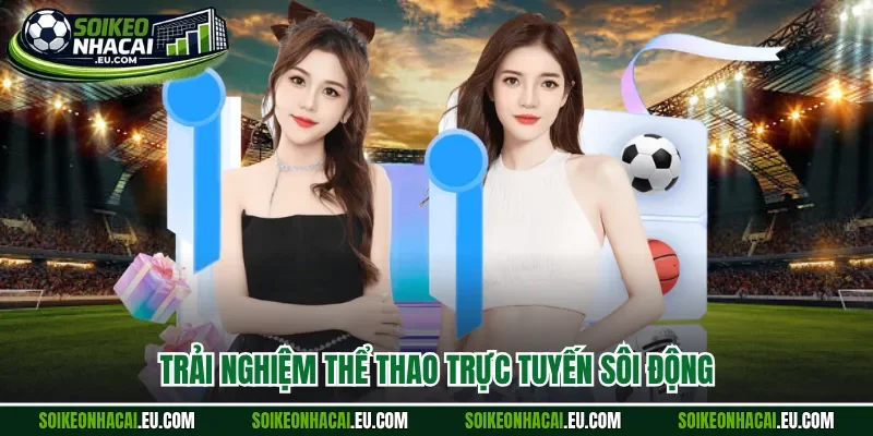 Trải nghiệm thể thao trực tuyến sôi động 